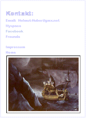 Textfeld:  
Kontakt:
Email:  Helmut-Huber@gmx.net
Myspace
Facebook
Freunde
 
Impressum
Home

