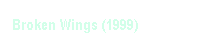 Textfeld: Broken Wings (1999)
